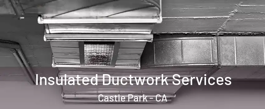 Insulated Ductwork Services Castle Park - CA