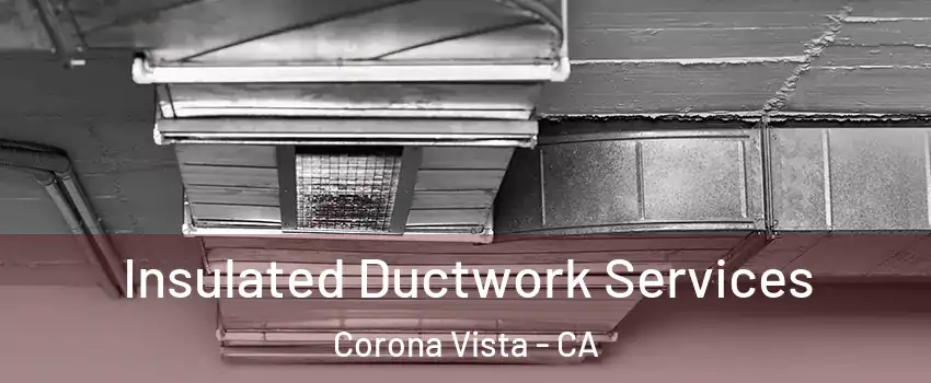 Insulated Ductwork Services Corona Vista - CA