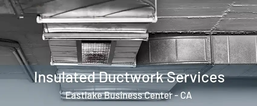 Insulated Ductwork Services Eastlake Business Center - CA