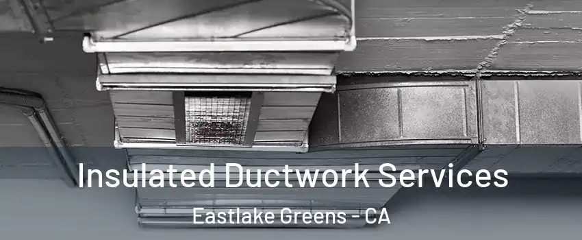 Insulated Ductwork Services Eastlake Greens - CA