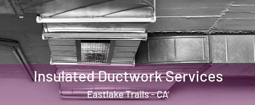 Insulated Ductwork Services Eastlake Trails - CA
