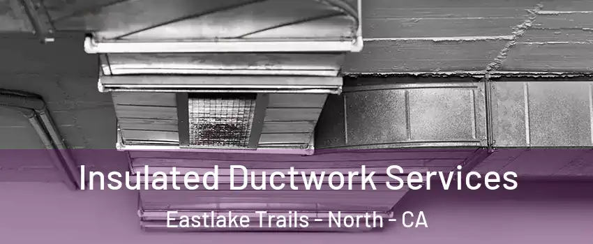 Insulated Ductwork Services Eastlake Trails - North - CA
