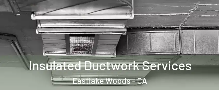 Insulated Ductwork Services Eastlake Woods - CA