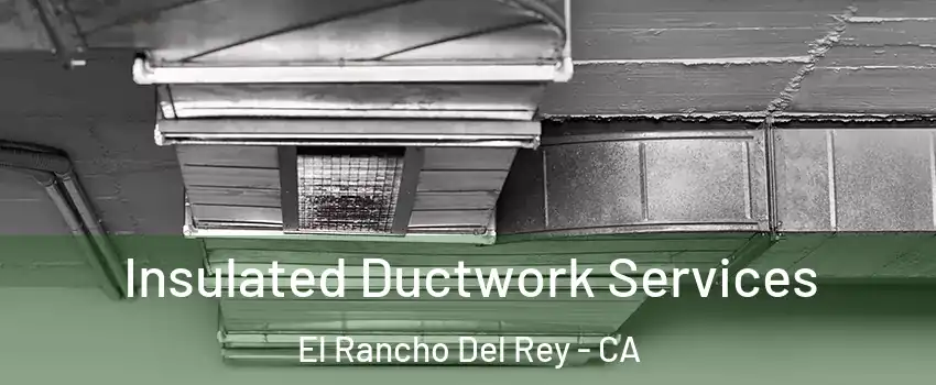 Insulated Ductwork Services El Rancho Del Rey - CA