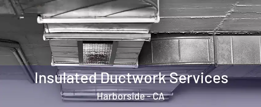 Insulated Ductwork Services Harborside - CA