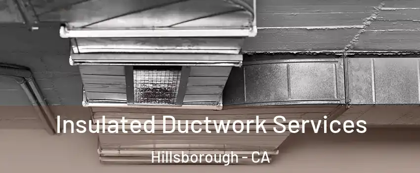 Insulated Ductwork Services Hillsborough - CA
