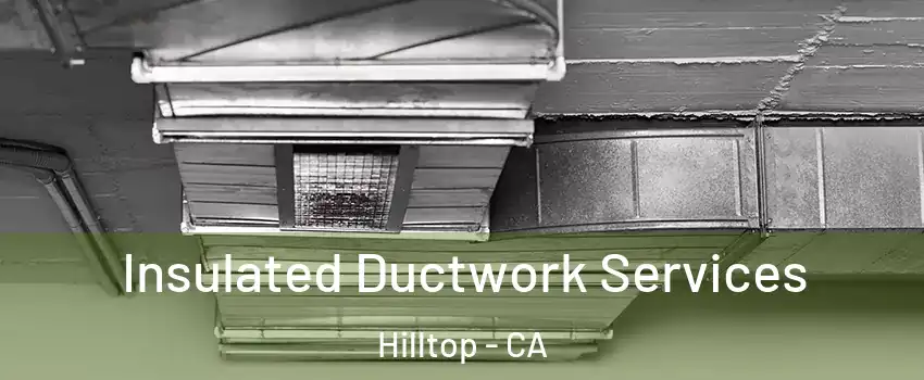 Insulated Ductwork Services Hilltop - CA