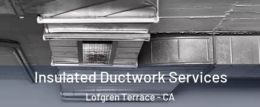 Insulated Ductwork Services Lofgren Terrace - CA