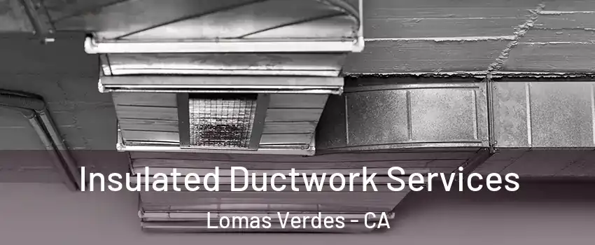 Insulated Ductwork Services Lomas Verdes - CA