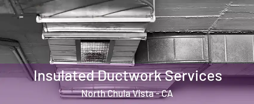 Insulated Ductwork Services North Chula Vista - CA