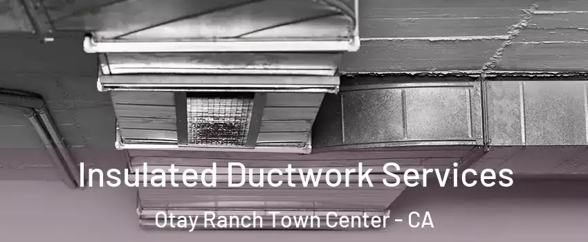 Insulated Ductwork Services Otay Ranch Town Center - CA