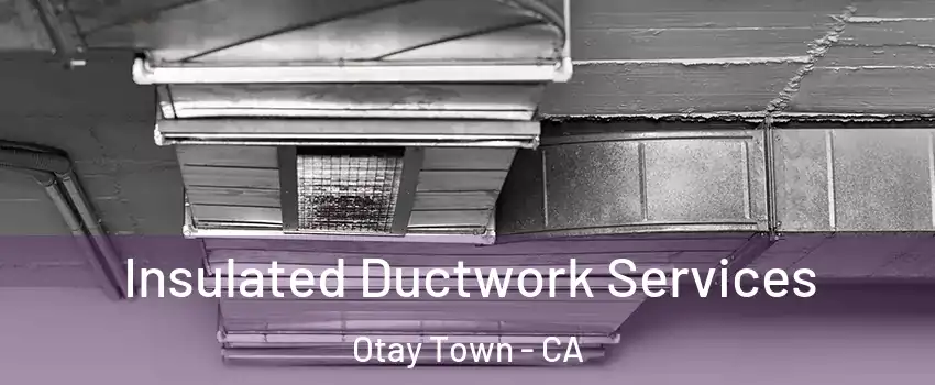 Insulated Ductwork Services Otay Town - CA