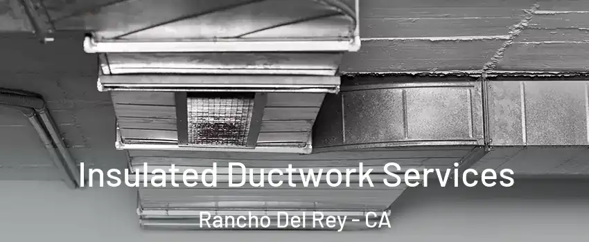 Insulated Ductwork Services Rancho Del Rey - CA