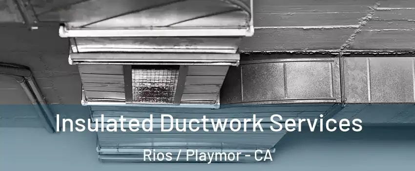 Insulated Ductwork Services Rios / Playmor - CA
