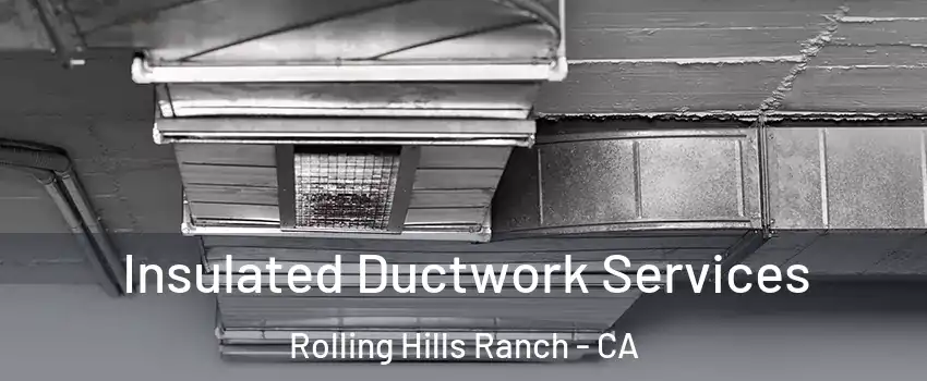 Insulated Ductwork Services Rolling Hills Ranch - CA
