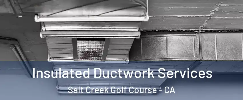 Insulated Ductwork Services Salt Creek Golf Course - CA