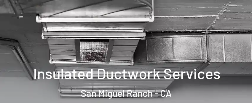 Insulated Ductwork Services San Miguel Ranch - CA