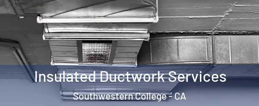 Insulated Ductwork Services Southwestern College - CA