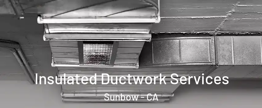 Insulated Ductwork Services Sunbow - CA