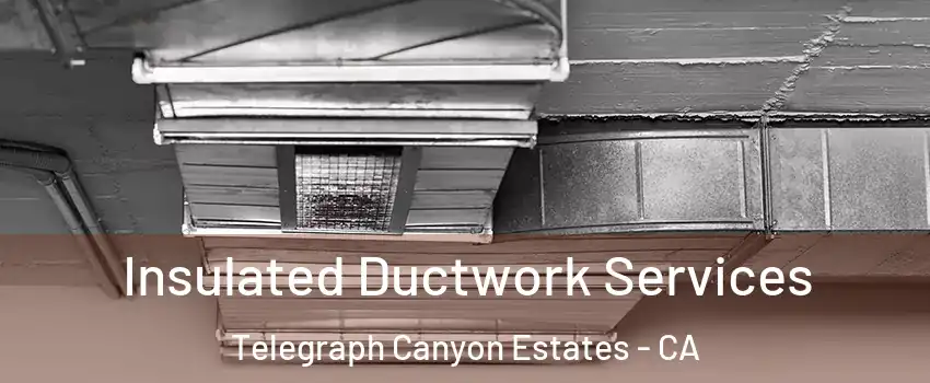 Insulated Ductwork Services Telegraph Canyon Estates - CA