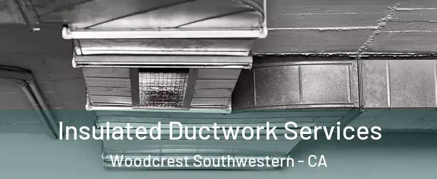 Insulated Ductwork Services Woodcrest Southwestern - CA