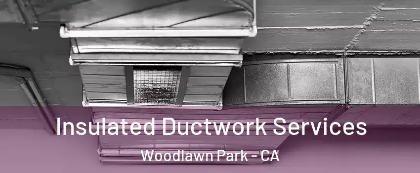 Insulated Ductwork Services Woodlawn Park - CA