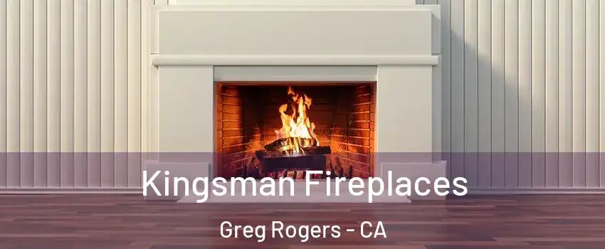 Kingsman Fireplaces Greg Rogers - CA
