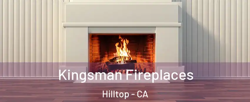 Kingsman Fireplaces Hilltop - CA