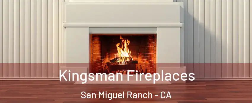 Kingsman Fireplaces San Miguel Ranch - CA