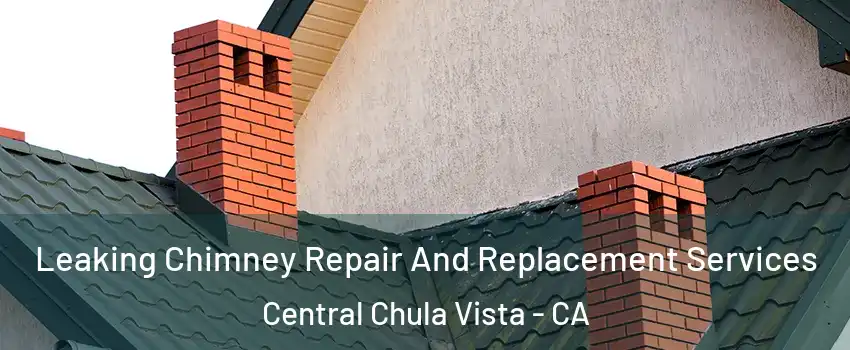 Leaking Chimney Repair And Replacement Services Central Chula Vista - CA