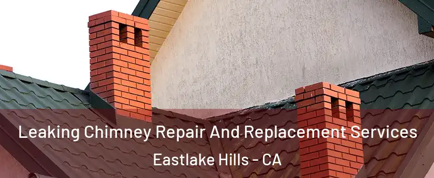 Leaking Chimney Repair And Replacement Services Eastlake Hills - CA