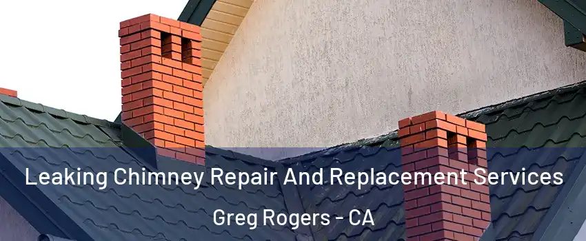 Leaking Chimney Repair And Replacement Services Greg Rogers - CA