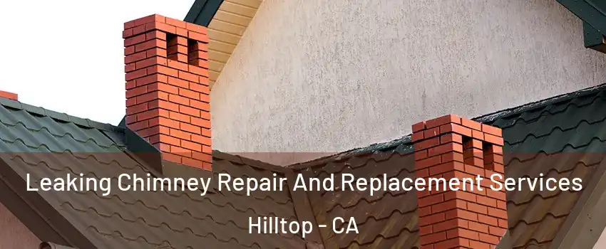 Leaking Chimney Repair And Replacement Services Hilltop - CA