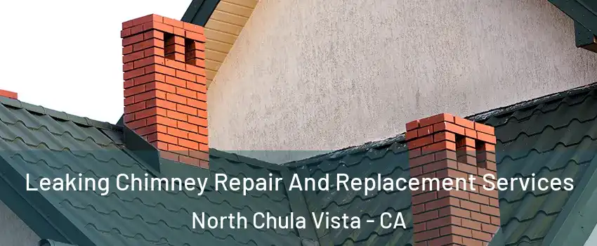 Leaking Chimney Repair And Replacement Services North Chula Vista - CA