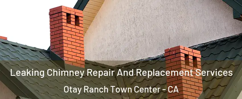 Leaking Chimney Repair And Replacement Services Otay Ranch Town Center - CA