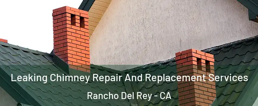 Leaking Chimney Repair And Replacement Services Rancho Del Rey - CA