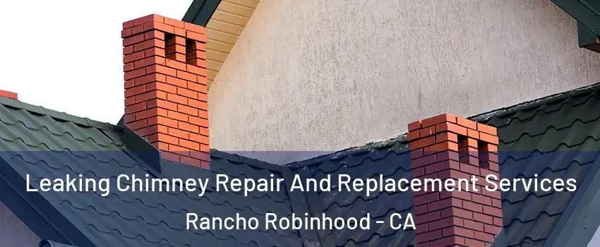 Leaking Chimney Repair And Replacement Services Rancho Robinhood - CA