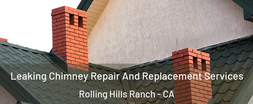 Leaking Chimney Repair And Replacement Services Rolling Hills Ranch - CA