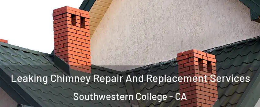 Leaking Chimney Repair And Replacement Services Southwestern College - CA