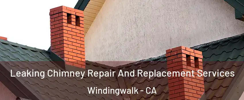 Leaking Chimney Repair And Replacement Services Windingwalk - CA