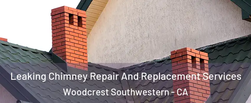 Leaking Chimney Repair And Replacement Services Woodcrest Southwestern - CA