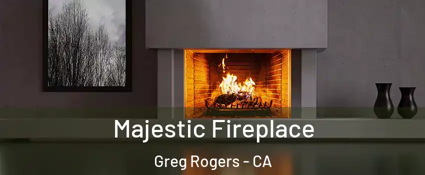 Majestic Fireplace Greg Rogers - CA