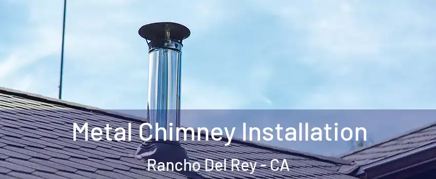 Metal Chimney Installation Rancho Del Rey - CA