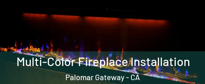Multi-Color Fireplace Installation Palomar Gateway - CA