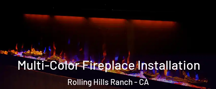 Multi-Color Fireplace Installation Rolling Hills Ranch - CA
