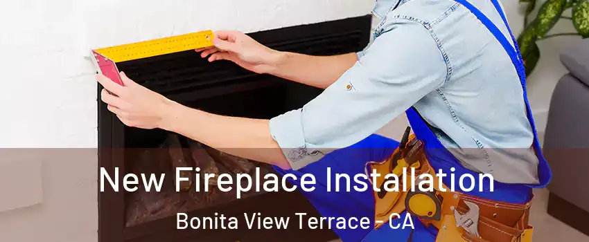 New Fireplace Installation Bonita View Terrace - CA