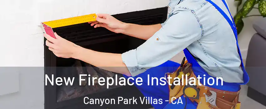 New Fireplace Installation Canyon Park Villas - CA