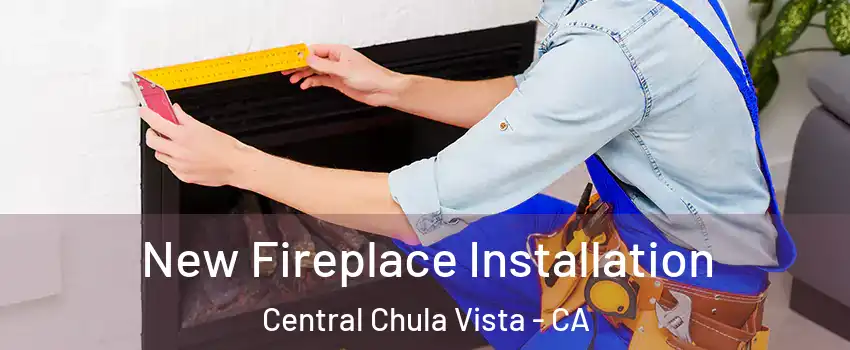 New Fireplace Installation Central Chula Vista - CA