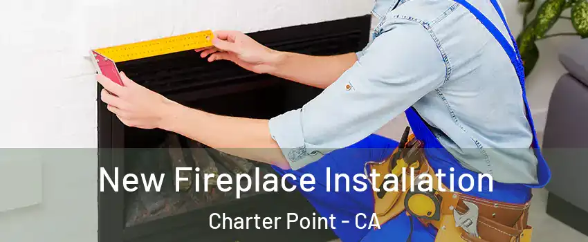 New Fireplace Installation Charter Point - CA