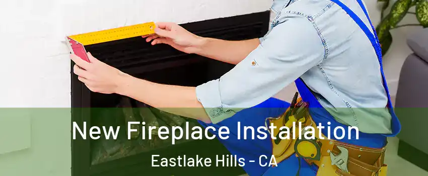 New Fireplace Installation Eastlake Hills - CA